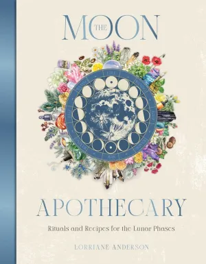 The Moon Apothecary Rituals and recipes for the lunar phases By Lorriane Anderson